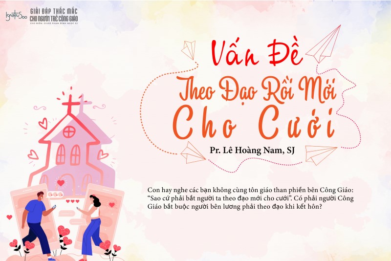 van-de-theo-dao-roi-moi-cho-cuoi Sao bên Công giáo cứ bắt người ta theo đạo rồi mới cho cưới?